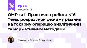 ОМР та І  Практична робота №6 Тема: розрахунок режиму різання на токарну операцію аналітичним та нормативним методами.