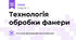 Технологія обробки фанери