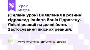 (Онлайн урок) Виявлення в розчині гідроксид-іонів та йонів Гідрогену. Якісні реакції на деякі йони. Застосування якісних реакцій.