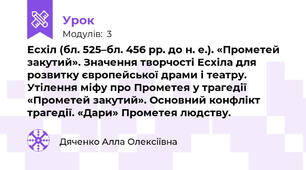 Есхіл (бл. 525–бл. 456 рр. до н. е.). «Прометей закутий». Значення творчості Есхіла для розвитку європейської драми і театру. Утілення міфу про Прометея у трагедії «Прометей закутий». Основний конфлікт трагедії. «Дари» Прометея людству. 