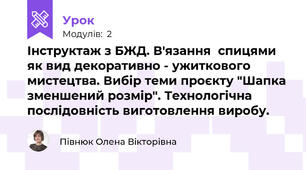 Інструктаж з БЖД. В'язання  спицями як вид декоративно - ужиткового мистецтва. Вибір теми проєкту "Шапка зменшений розмір". Технологічна послідовність виготовлення виробу.
