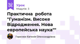 Практична  робота "Гуманізм. Високе Відродження. Нова европейська наука""