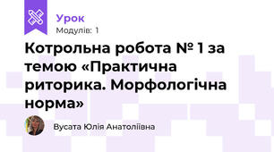 Котрольна робота № 1 за темою «Практична риторика. Морфологічна норма» 