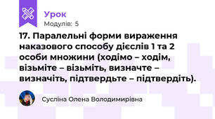 17. Паралельні форми вираження наказового способу дієслів 1 та 2 особи множини (ходімо – ходім, візьміте – візьміть, визначте – визначіть, підтвердьте – підтвердіть).