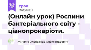 (Онлайн урок) Рослини бактеріального світу - ціанопрокаріоти.