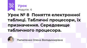 Урок № 8  Поняття електронної таблиці. Табличні процесори, їх призначення. Середовище табличного процесора.