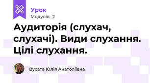 Аудиторія (слухач, слухачі). Види слухання. Цілі слухання. 