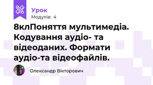 8клПоняття мультимедіа. Кодування аудіо- та відеоданих. Формати аудіо-та відеофайлів.