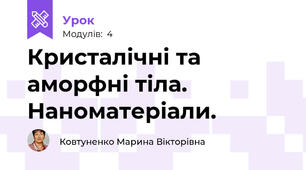 Кристалічні та аморфні тіла. Наноматеріали.
