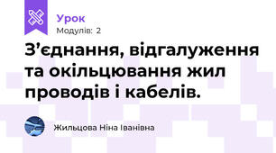 З’єднання, відгалуження та окільцювання жил проводів і кабелів.    