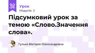 Підсумковий урок за темою «Слово.Значення слова».