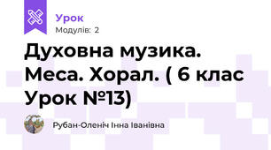 Духовна музика. Меса. Хорал. ( 6 клас Урок №13)