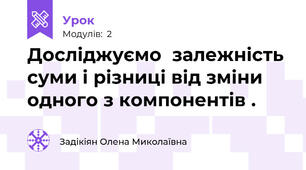 Досліджуємо  залежність суми і різниці від зміни одного з компонентів .