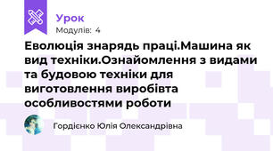 Еволюція знарядь праці.Машина як вид техніки.Ознайомлення з видами та будовою техніки для виготовлення виробівта особливостями роботи