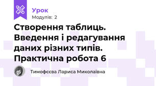 Створення таблиць. Введення і редагування даних різних типів. Практична робота 6