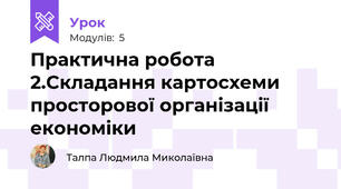 Практична робота 2.Складання картосхеми просторової організації економіки
