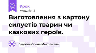 Виготовлення з картону силуетів тварин чи казкових героїв.