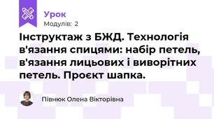  Інструктаж з БЖД. Технологія в'язання спицями: набір петель, в'язання лицьових і виворітних петель. Проєкт шапка.