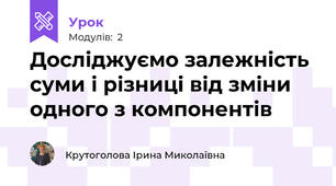 Досліджуємо залежність суми і різниці від зміни одного з компонентів