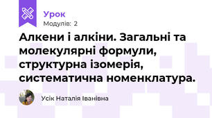 Алкени і алкіни. Загальні та молекулярні формули, структурна ізомерія, систематична номенклатура.