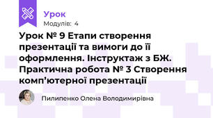 Урок № 9 Етапи створення презентації та вимоги до її оформлення. Інструктаж з БЖ. Практична робота № 3 Створення комп’ютерної презентації
