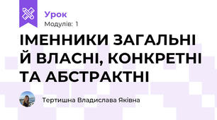 ІМЕННИКИ ЗАГАЛЬНІ Й ВЛАСНІ, КОНКРЕТНІ ТА АБСТРАКТНІ