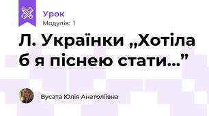 Л. Українки ,,Хотіла б я піснею стати...”