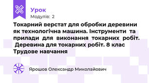 Токарний верстат для обробки деревини як технологічна машина. Інструменти  та  прилади  для  виконання  токарних  робіт.  Деревина для токарних робіт. 8 клас Трудове навчання