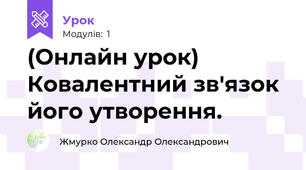 (Онлайн урок) Ковалентний зв'язок його утворення.