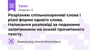 Розрізняю спільнокореневі слова і різні форми одного слова. Написання розповіді за поданими запитаннями на основі прочитаного тексту.