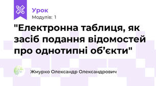 "Електронна таблиця, як засіб подання відомостей про однотипні об’єкти" 