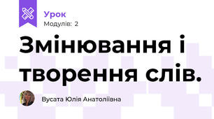 Змінювання і творення слів.