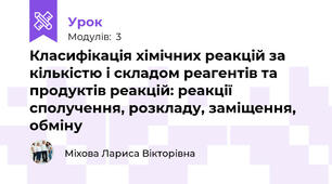 Класифікація хімічних реакцій за кількістю і складом реагентів та продуктів реакцій: реакції сполучення, розкладу, заміщення, обміну