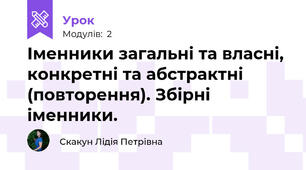 Іменники загальні та власні, конкретні та абстрактні (повторення). Збірні іменники.