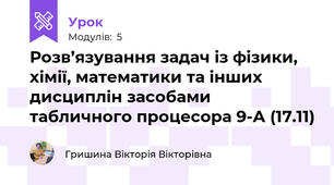 Розв’язування задач із фізики, хімії, математики та інших дисциплін засобами табличного процесора 9-А (17.11)