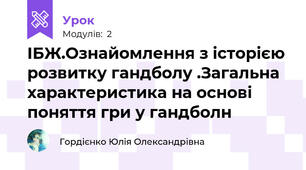 ІБЖ.Ознайомлення з історією розвитку гандболу .Загальна характеристика на основі поняття гри у гандболн