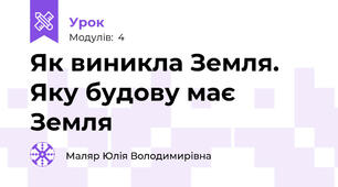 Як виникла Земля. Яку будову має Земля