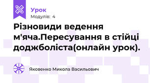                                                     Різновиди ведення м'яча.Пересування в стійці доджболіста(онлайн урок).