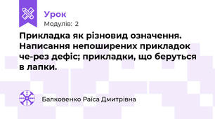 Прикладка як різновид означення. Написання непоширених прикладок че­рез дефіс; прикладки, що беруться в лапки.