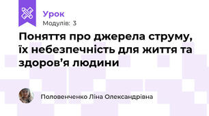 Поняття про джерела струму, їх небезпечність для життя та здоров’я людини