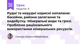 Рудні та нерудні корисні копалини: басейни, райони залягання та видобутку. Мінеральні води та грязі. Проблеми раціонального використання мінеральних ресурсів. 