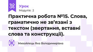 Практична робота №15. Слова, граматично не зв’язані з текстом (звертання, вставні слова та конструкції).
