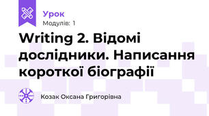 Writing 2. Відомі дослідники. Написання короткої біографії