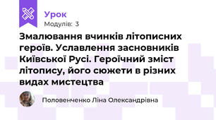 Змалювання вчинків літописних героїв. Уславлення засновників Київської Русі. Героїчний зміст літопису, його сюжети в різних видах мистецтва