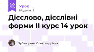 Дієслово, дієслівні форми ІІ курс 14 урок