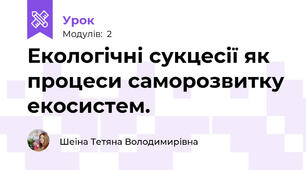 Екологічні сукцесії як процеси саморозвитку екосистем.