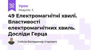 49 Електромагнітні хвилі. Властивості електромагнітних хвиль. Досліди Герца