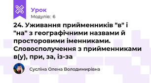 24. Уживання прийменників "в" і "на" з географічними назвами й просторовими іменниками. Словосполучення з прийменниками в(у), при, за, із-за