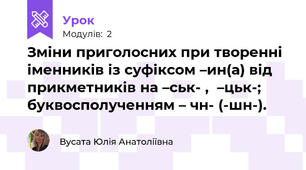 Зміни приголосних при творенні іменників із суфіксом –ин(а) від прикметників на –ськ- ,  –цьк-; буквосполученням – чн- (-шн-).