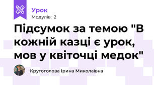 Підсумок за темою "В кожній казці є урок, мов у квіточці медок"